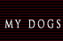 My dogs